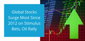 Global Stocks Surge Most Since 2012 on Stimulus Bets, Oil Rally