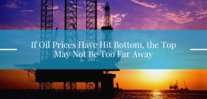 If Oil Prices Have Hit Bottom, the Top May Not Be Too Far Away
