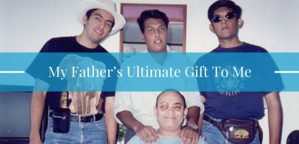 My Father’s Ultimate Gift To Me