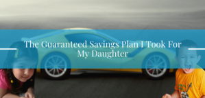 The Guaranteed Savings Plan I Took For My Daughter