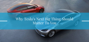 Why Tesla’s Next Big Thing Should Matter To You